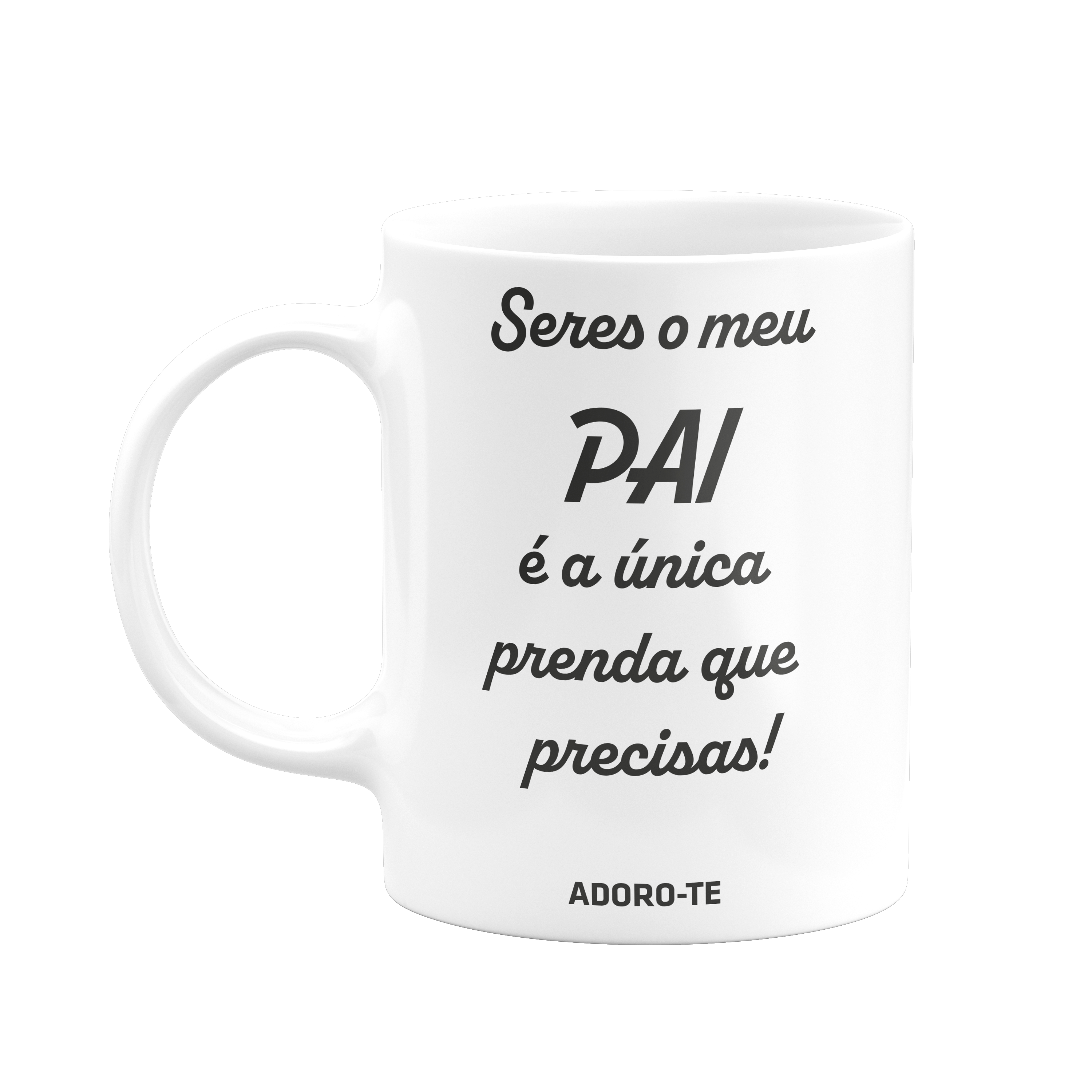 seres o meu pai é a única prenda que precisas! adoro-te